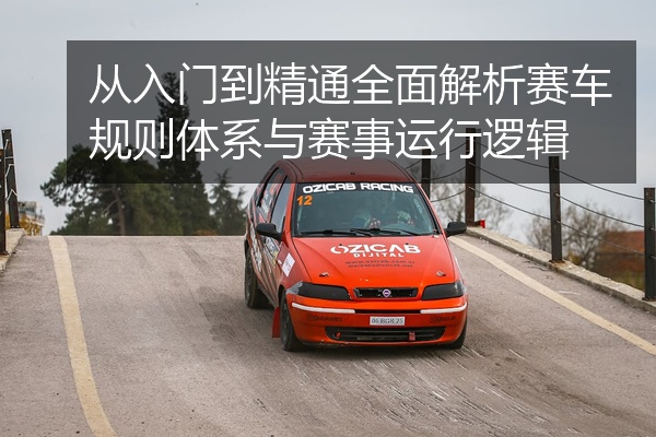 从入门到精通全面解析赛车规则体系与赛事运行逻辑
